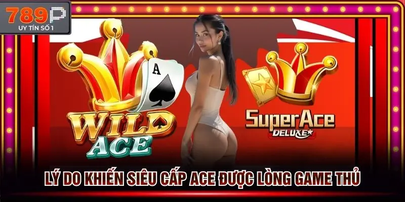 Ly do khiến siêu cấp ACE tại 789P nổ hũ được nhiều game thủ ưa thích